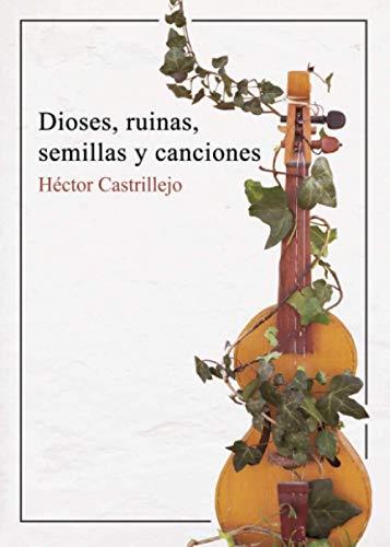 DIOSES, RUINAS, SEMILLAS Y CANCIONES | 9788418270468 | CASTRILLEJO SAN MILLÁN, HÉCTOR