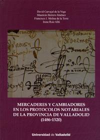 MERCADERES Y CAMBIADORES EN LOS PROTOCOLOS NOTARIALES DE LA PROVINCIA DE VALLADOLID (1486-1520) | 9788484488552 | HERRERO JIMENEZ, MAURICIO / CARVAJAL DE LA VEGA, DAVID / MOLINA DE LA TORRE, FRANCISCO J. / RUIZ ALB