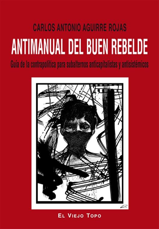 ANTIMANUAL DEL BUEN REBELDE | 9788416288397 | AGUIRRE ROJAS, CARLOS ANTONIO