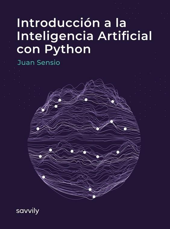 INTRODUCCIÓN A LA INTELIGENCIA ARTIFICIAL CON PYTHON | 9788412719277 | SENSIO, JUAN