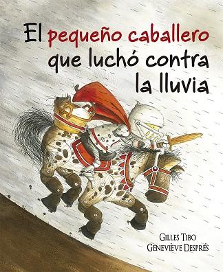 PEQUEÑO CABALLERO QUE LUCHÓ CONTRA LA LLUVIA, EL | 9788491452089 | TIBO, GILLES / DESPRÉS, GENEVIÈVE