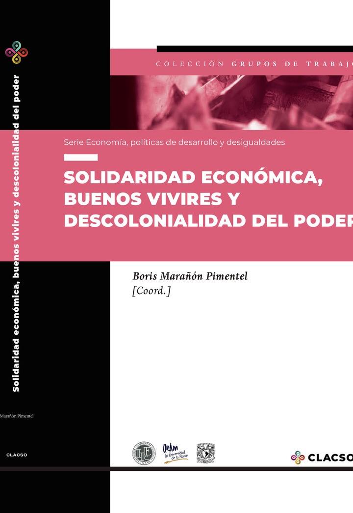 SOLIDARIDAD ECONÓMICA, BUENOS VIVIRES Y DESCOLONIALIDAD DEL PODER | 9789877224276 | MARAÑÓN PIMENTEL, BORIS