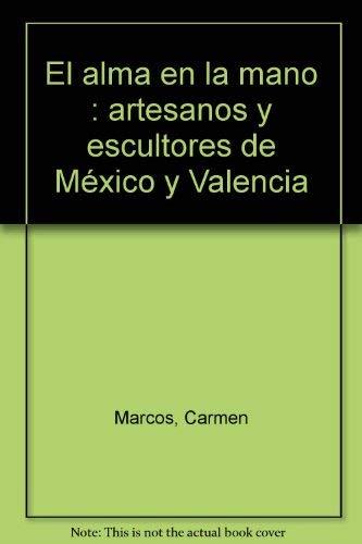 ALMA EN LA MANO, EL. ARTESANOS Y ESCULTORES DE MÉXICO Y VALENCIA | 9788483636220 | MARTÍNEZ BARRAGÁN, CARLOS / MARCOS MARTÍNEZ, CARMEN