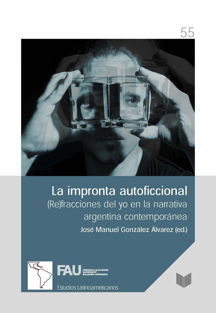IMPRONTA AUTOFICCIONAL, LA : (RE)FRACCIONES DEL YO EN LA NARRATIVA ARGENTINA CONTEMPORÁNEA | 9788484893790