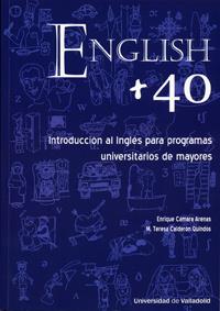 ENGLISH + 40. INTRODUCCIÓN AL INGLÉS PARA PROGRAMAS UNIVERSITARIOS DE MAYORES | 9788484484868 | CAMARA ARENAS, ENRIQUE / CALDERON QUINDOS, M. TERESA