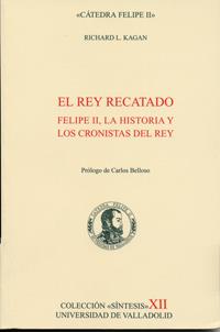 REY RECATADO, EL. FELIPE II, LA HISTORIA Y LOS CRONISTAS DEL REY | 9788484482741 | KAGAN, RICHARD L.