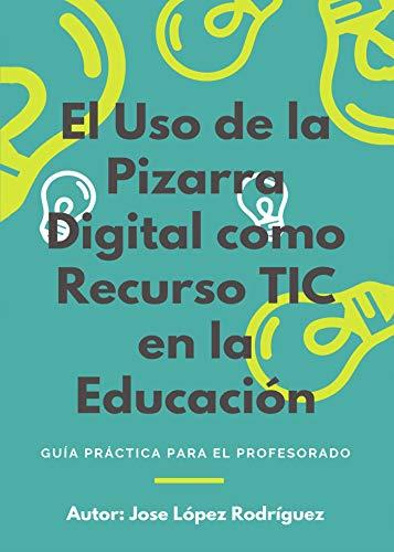 USO DE LA PIZARRA DIGITAL COMO RECURSO TIC EN LA EDUCACIÓN, EL | 9788417952372 | LÓPEZ RODRÍGUEZ, JOSÉ