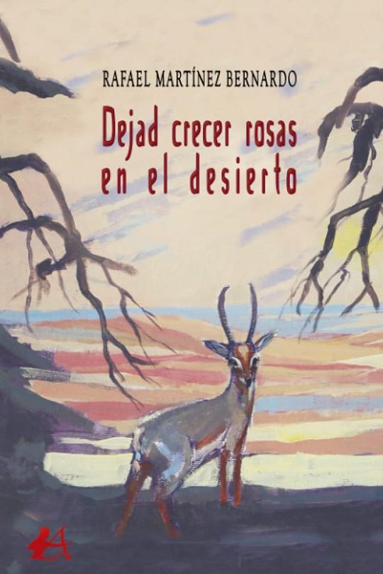 DEJAD CRECER LAS ROSAS EN EL DESIERTO | 9788418958069 | MARTINEZ BERNARDO, RAFAEL