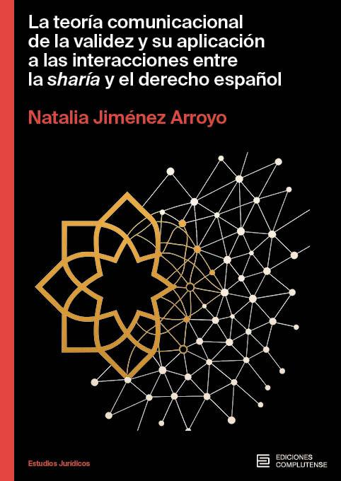 TEORÍA COMUNICACIONAL DE LA VALIDEZ Y SU APLICACIÓN A LAS INTERACCIONES ENTRE LA SHARÍA Y EL DERECHO ESPAÑOL, LA | 9788466939751 | JIMÉNEZ ARROYO, NATALIA