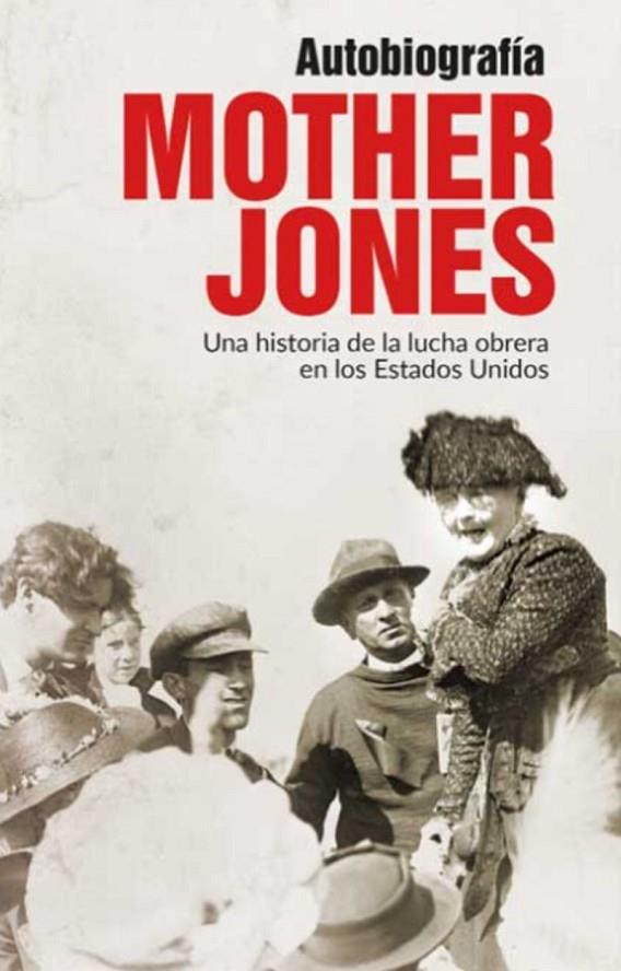 AUTOBIOGRAFIA - UNA HISTORIA DE LA LUCHA OBRERA EN LOS ESTADOS UNIDOS | 9788416285365 | JONES, MOTHER