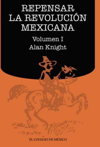 REPENSAR LA REVOLUCIÓN MEXICANA (VOLUMEN I) | 9786074625554 | KNIGHT, ALAN
