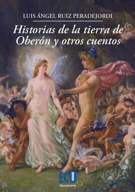HISTORIAS DE LA TIERRA DE OBERON Y OTROS CUENTOS | 9788418573996 | RUIZ, LUIS MIGUEL