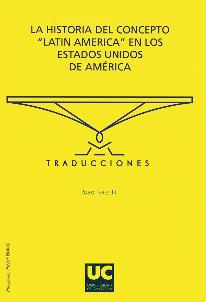 HISTORIA DEL CONCEPTO «LATIN AMERICA» EN LOS ESTADOS UNIDOS DE AMÉRICA, LA | 9788481024425 | FERES, JOÃO