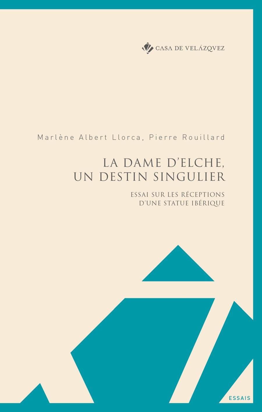 DAME D'ELCHE, UN DESTIN SINGULIER, LA. ESSAI SUR LES RÉCEPTIONS D'UNE STATUE IBÉRIQUE | 9788490963203 | LLORCA, ALBERT / ROUILLARD, PIERRE