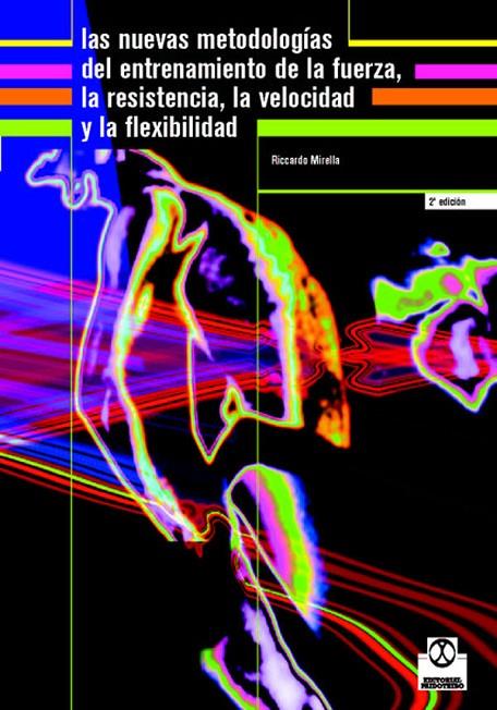 NUEVAS METODOLOGÍAS DEL ENTRENAMIENTO DE LA FUERZA, LA RESISTENCIA, LA VELOCIDAD Y LA FLEXIBILIDAD, LAS | 9788480195782 | MIRELLA, RICCARDO