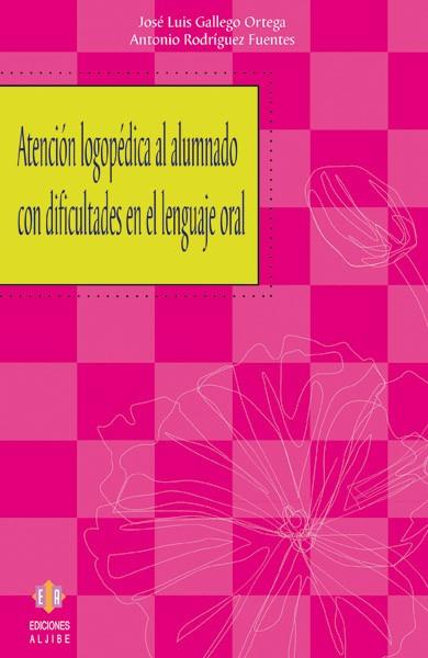 ATENCIÓN LOGOPÉDICA AL ALUMNADO CON DIFICULTADES EN EL LENGUAJE ORAL | 9788497002547 | GALLEGO ORTEGA, JOSÉ LUIS / RODRÍGUEZ FUENTEZ, ANTONIO