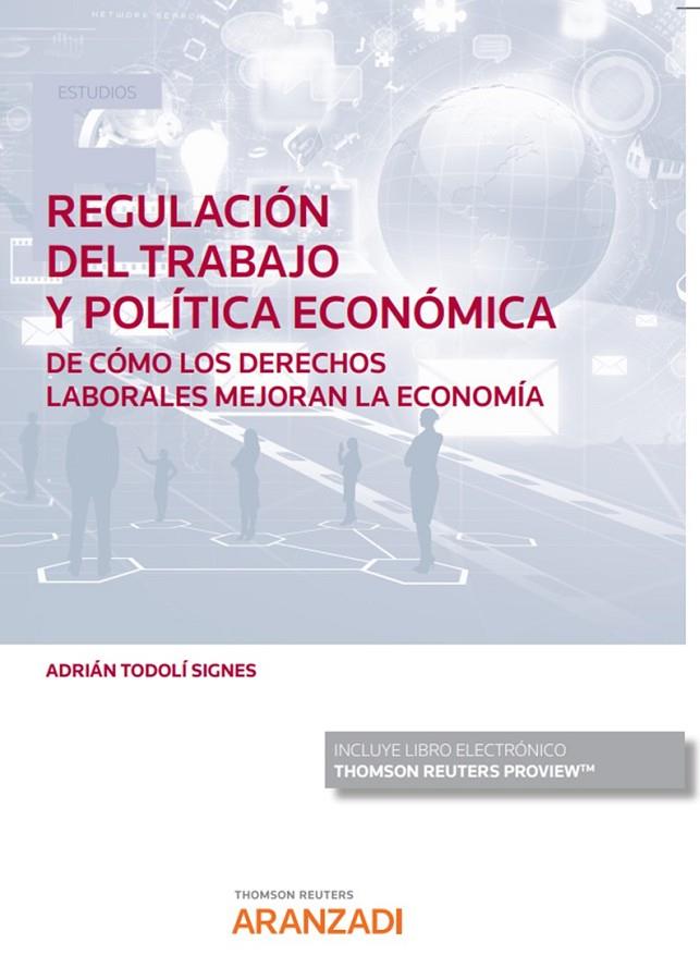 REGULACIÓN DEL TRABAJO Y POLÍTICA ECONÓMICA. DE CÓMO LOS DERECHOS LABORALES MEJORAN LA ECONOMÍA | 9788413914794 | TODOLI SIGNES, ADRIAN