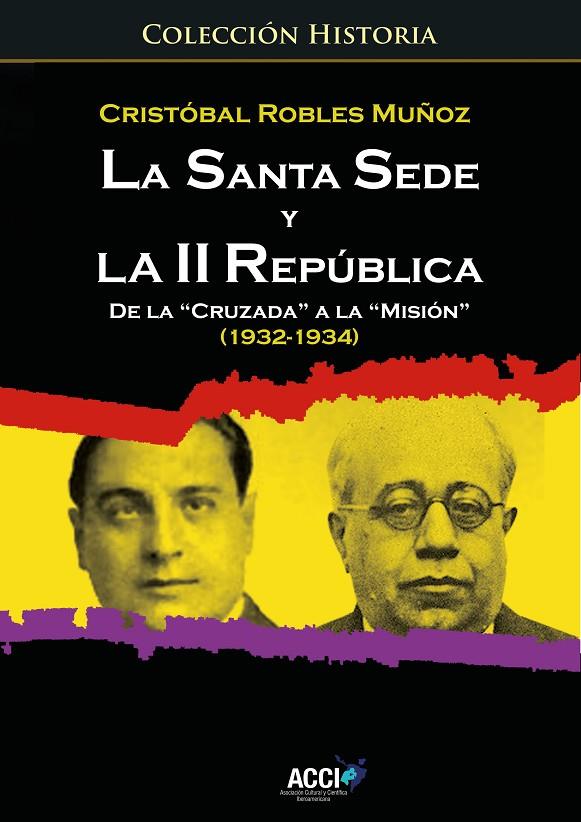 SANTA SEDE Y LA II REPÚBLICA DE LA "CRUZADA" A LA "MISIÓN" (1932-1934), LA | 9788417519810 | ROBLES MUÑOZ, CRISTOBAL