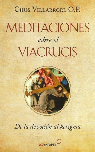 MEDITACIONES SOBRE EL VIACRUCIS | 9788496471726 | VILLARROEL O.P., CHUS