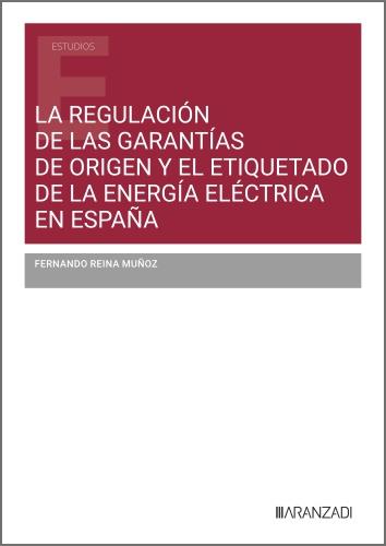 REGULACIÓN DE LAS GARANTIAS DE ORIGEN Y EL ETIQUETADO DE LA ENERGÍA ELÉCTRICA EN ESPAÑA, LA | 9788410853300 | REINA MUNOZ, FERNANDO
