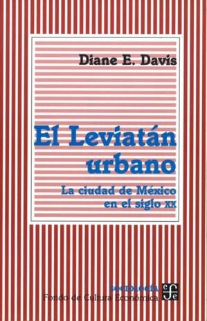 LEVIATÁN URBANO, EL : LA CIUDAD DE MÉXICO EN EL SIGLO XX | 9789681657741 | DAVIS, DIANE E.