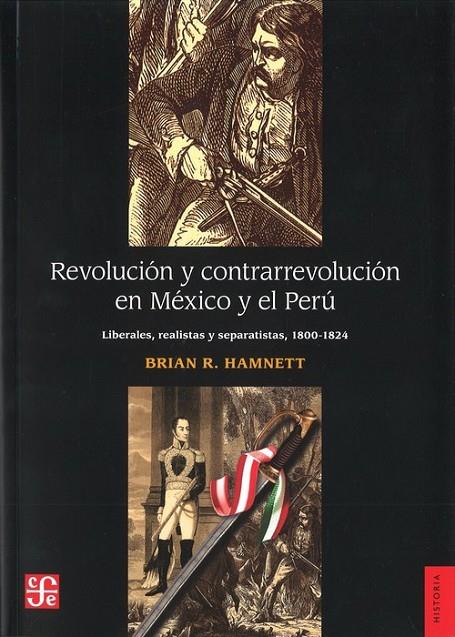 REVOLUCIÓN Y CONTRARREVOLUCIÓN EN MÉXICO Y EL PERÚ : LIBERALISMO, REALEZA Y SEPARATISMO (1800-1824) | 9786071606716 | HAMNETT, BRIAN R.