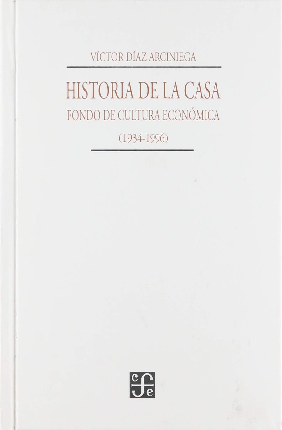 HISTORIA DE LA CASA : FONDO DE CULTURA ECONÓMICA, 1934-1994 | 9789681645250 | DÍAZ ARCINIEGA, VÍCTOR