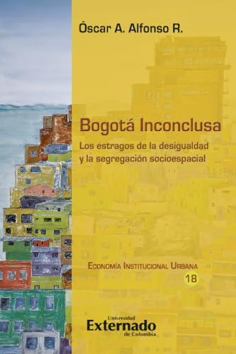 BOGOTÁ INCONCLUSA | 9786287676138 | ALFONSO R, ÓSCAR A.