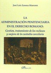 ADMINISTRACIÓN PENITENCIARIA EN EL DERECHO ROMANO, LA. GESTIÓN, TRATAMIENTO DE LOS RECLUSOS Y MEJORA DE LA CUSTODIA CARCELARIA | 9788490855294 | ZAMORA MANZANO, JOSÉ LUIS