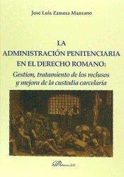 ADMINISTRACIÓN PENITENCIARIA EN EL DERECHO ROMANO, LA. GESTIÓN, TRATAMIENTO DE LOS RECLUSOS Y MEJORA DE LA CUSTODIA CARCELARIA | 9788490855294 | ZAMORA MANZANO, JOSÉ LUIS