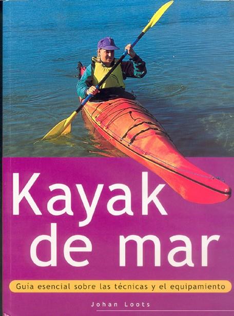 KAYAK DE MAR. GUÍA ESENCIAL SOBRE LAS TÉCNICAS Y EL EQUIPAMIENTO | 9788480195126 | LOOTS, JOHAN