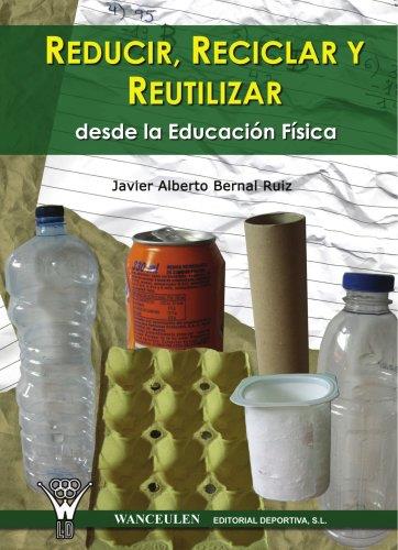 REDUCIR RECICLAR Y REUTILIZAR DESDE LA EDUCACIÓN FÍSICA | 9788498232134 | BERNAL RUIZ, JAVIER ALBERTO