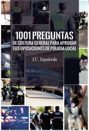 1001 PREGUNTAS DE CULTURA GENERAL PARA APROBAR TUS OPOSICIONES DE POLICÍA LOCAL | 9788411750431 | IZQUIERDO, J. C.
