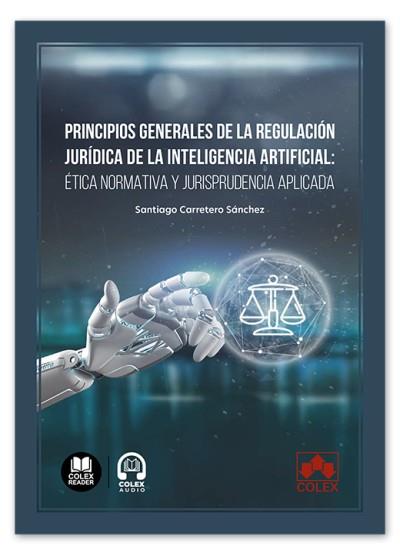 PRINCIPIOS GENERALES DE LA REGULACIÓN JURÍDICA DE LA INTELIGENCIA ARTIFICIAL | 9791370118211 | CARRETERO SÁNCHEZ, SANTIAGO CAMILO