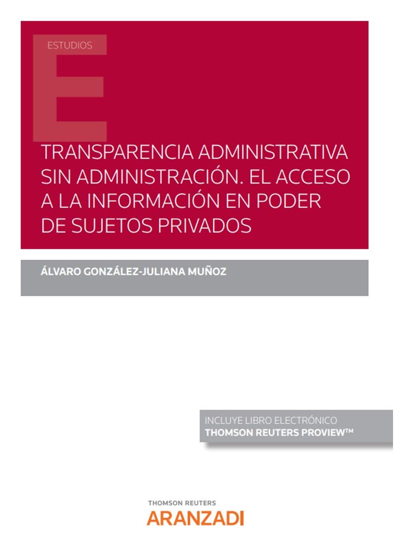 TRANSPARENCIA ADMINISTRATIVA SIN ADMINISTRACIÓN. EL ACCESO A LA INFORMACIÓN EN PODER DE SUJETOS PRIVADOS | 9788411244145 | GONZALEZ-JULIANA MUÑOZ, ALVARO