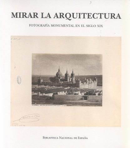 MIRAR LA ARQUITECTURA. FOTOGRAFÍA MONUMENTAL EN EL SIGLO XIX | 9788492462421