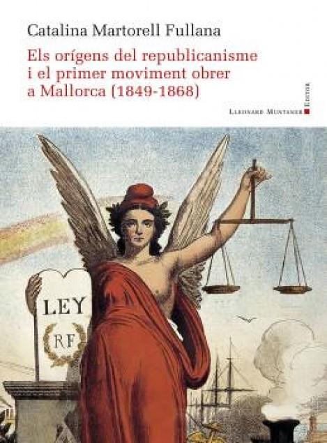 ORIGENS DEL REPUBLICANISME I EL PRIMER MOVIMENT OBRER A MALLORCA (1849-1868) | 9788419630568 | MARTORELL FULLANA, CATALINA