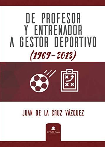 DE PROFESOR Y ENTRENADOR A GESTOR DEPORTIVO | 9788413172828 | DE LA CRUZ VÁZQUEZ, JUAN