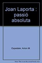 JOAN LAPORTA, PASSIO ABSOLUTA | 9788493662509 | ESPALADER, ANTON