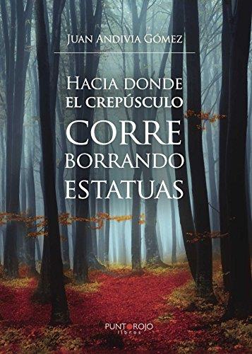 HACIA DONDE EL CREPÚSCULO CORRE BORRANDO ESTATUAS | 9788416359554 | ANDIVIA GÓMEZ, JUAN
