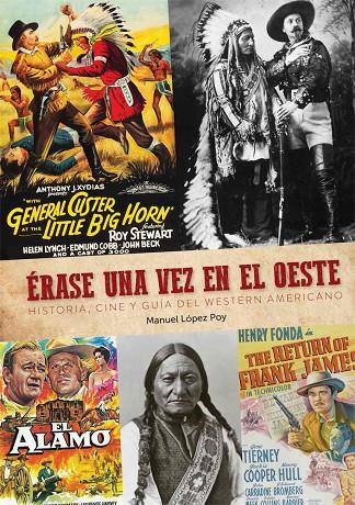 ERASE UNA VEZ EN EL OESTE. HISTORIA, CINE Y GUIA DEL WESTERN AMERICANO | 9788418320361 | LOPEZ POY, MANUEL