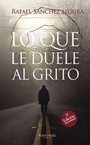 LO QUE LE DUELE AL GRITO (3ª EDICIÓN) | 9788416274031 | SÁNCHEZ SEGURA, RAFAEL