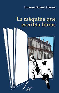 MAQUINA QUE ESCRIBIA LIBROS, LA | 9788412605167 | DONCEL ALARCON, LORENZO