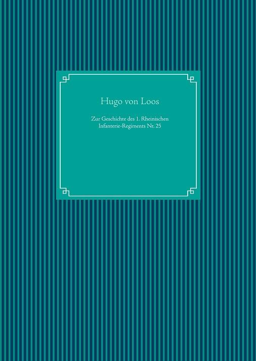 ZUR GESCHICHTE DES 1. RHEINISCHEN INFANTERIE-REGIMENTS NR. 25 | 9783751918473 | LOOS, HUGO VON