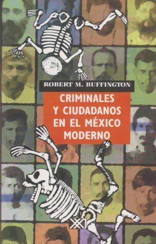 CRIMINALES Y CIUDADANOS EN EL MEXICO MODERNO | 9789682323270 | BUFFINGTON, ROBERT