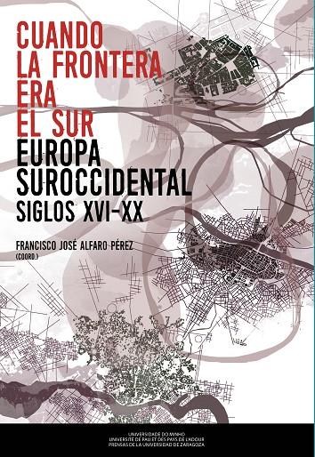 CUANDO LA FRONTERA ERA EL SUR : EUROPA SUROCCIDENTAL SIGLOS XVI-XX | 9788417633998 | ALFARO-PÉREZ, FRANCISO J.