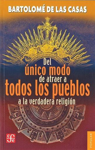 DEL ÚNICO MODO DE ATRAER A TODOS LOS PUEBLOS A LA VERDADERA RELIGIÓN | 9789681638450 | CASAS, FRAY BARTOLOMÉ DE LAS