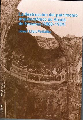 DESTRUCCIÓN DEL PATRIMONIO ARQUITECTÓNICO DE ALCALÁ DE HENARES (1808-1939), LA | 9788481387056 | LLULL PEÑALBA, JOSUÉ