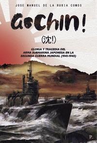 GOCHIN! GLORIA Y TRAGEDIA DEL ARMA SUBMARINA JAPONESA EN LA II GUERRA MUNDIAL | 9788419429483 | DE LA RUBIA COMOS, JOSÉ MANUEL