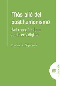 MAS ALLA DEL POSTHUMANISMO. ANTROPOTECNICAS EN LA ERA DIGITAL | 9788490459089 | GARLPARSORO RUIZ, JOSE IGNACIO